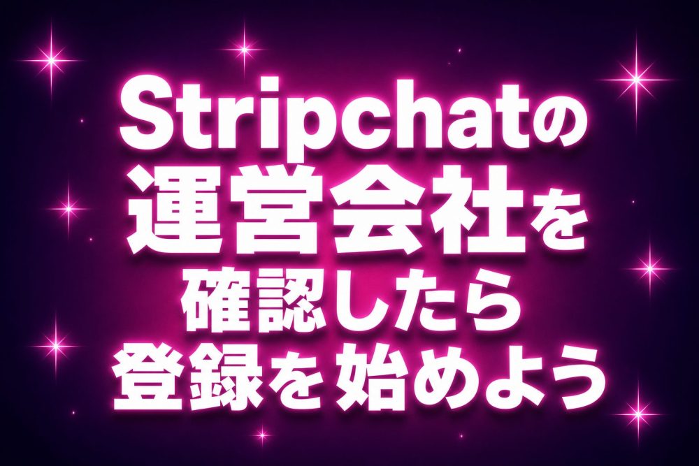 Stripchatの運営会社を確認したら登録を始めよう